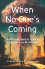 When No One's Coming. The Ultimate Scientific Guide to Staying Alive in a Nuclear War Cover Image