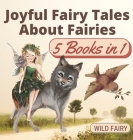 Joyful Fairy Tales About Fairies: 5 Books in 1 By Wild Fairy Cover Image