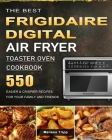 The Best Frigidaire Digital Air Fryer Toaster Oven Cookbook: 550 Easier & Crispier Recipes for Your Family and Friends Cover Image