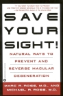 Save Your Sight!: Natural Ways to Prevent and Reverse Macular Degeneration By Marc R. Rose, MD, Michael R. Rose, MD Cover Image