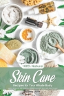 100% Natural Skin Care Recipes for Your Whole Body: Simple, Effective and Powerful Recipes for Soft, Silky and Healthy Skin By Martha Stone Cover Image