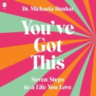 You've Got This: Seven Steps to a Life You Love By Michaela Dunbar, Michaela Dunbar (Read by) Cover Image