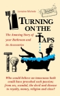 Turning On The Taps - The Amazing Story of your Bathroom and its Accessories Cover Image