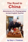 The Road to China - Adventures of a Photographer turned English Teacher By Gary Friedman Cover Image
