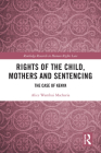 Rights of the Child, Mothers and Sentencing: The Case of Kenya (Routledge Research in Human Rights Law) By Alice Wambui Macharia Cover Image