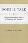 Double Talk: Bilingualism and the Politics of Ethnicity in Catalonia By Kathryn Ann Woolard Cover Image