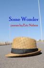 Some Wonder: poems By Eric Nelson Cover Image