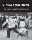 Stanley Matthews: The Black Man with a White Face Cover Image