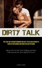 Dirty Talk: Tips That Are Straightforward And Easy To Follow In Order To Turn On Your Woman And Make Her Beg For More (Master The By Garrett Berg Cover Image