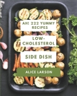 Ah! 222 Yummy Low-Cholesterol Side Dish Recipes: A Yummy Low-Cholesterol Side Dish Cookbook to Fall In Love With Cover Image