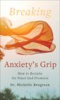 Breaking Anxiety's Grip: How to Reclaim the Peace God Promises By Michelle Bengtson Cover Image