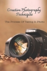 Creative Photography Techniques: The Process Of Taking A Photo: Guide To Record Light Trails By Milagros Geddis Cover Image
