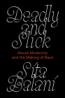Deadly and Slick: Sexual Modernity and the Making of Race By Sita Balani Cover Image