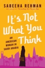 It's Not What You Think: An American Woman in Saudi Arabia Cover Image