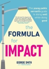The Formula for Impact: The young public servant's guide to doing well while doing good By Georgie Smith, Travis Bates Cover Image