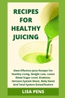 Recipes for Healthy Juicing: Most Effective Juice Recipes For Healthy Living, Weight Loss, Lower Blood Sugar Level, Diabetes, Immune System Boost, Cover Image