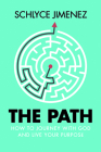 The Path: How to Journey with God and Live Your Purpose By Schlyce Jimenez Cover Image
