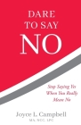 Dare to Say No: Stop Saying Yes When You Really Mean No Cover Image