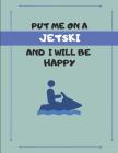 Put Me on a Jetski and I Will Be Happy: Custom-Designed Note Book Cover Image