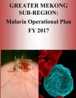 Greater Mekong Sub-Region: Malaria Operational Plan FY 2017 (President's Malaria Initiative) By Penny Hill Press (Editor), United States Agency for International D Cover Image