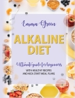 Alkaline Diet: Ultimate Guide for Beginners with Healthy Recipes and Kick-Start Meal Plans By Emma Green Cover Image