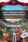 Jacques Offenbach and the Making of Modern Culture By Laurence Senelick Cover Image