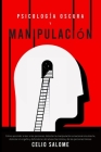 Psicología Oscura y Manipulación: Cómo aprender a leer a las personas, detectar la manipulación emocional encubierta, detectar el engaño y defenderse By Celio Salome Cover Image