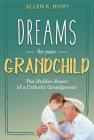 Dreams for Your Grandchild: The Hidden Power of a Catholic Grandparent Cover Image
