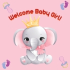 Welcome Baby Girl! By Olivia Brooks Cover Image