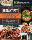 Instant Pot Pressure Cooker Cookbook: 600 Foolproof, Quick & Easy Instant Pot Recipes for Beginners and Advanced Users. By Dr Nicholas Ligar Cover Image