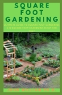 Square Foot Gardening: Ultimate Guide To Square Foot Gardening & Is Square Foot Gardening Right For You? By John William Cover Image