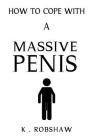 How To Cope With A Massive Penis: Inappropriate, outrageously funny joke notebook disguised as a real 6x9 paperback - fool your friends with this awes By Novelty-Notebooks Com Cover Image