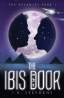 The Ibis Door: Second Edition (Dreamers #1) By J. K. >. Stephens Cover Image