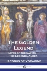 The Golden Legend: Lives of the Saints - The Legenda Aurea By Jacobus De Voragine, William Caxton (Translator) Cover Image
