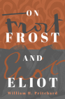 On Frost and Eliot By William H. Pritchard Cover Image