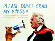 Please Don't Grab My P#$$y: A Rhyming Presidential Guide Cover Image