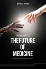 The Guide to the Future of Medicine: Technology AND The Human Touch By Bertalan Mesko Cover Image