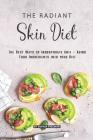The Radiant Skin Diet: The Best Ways to Incorporate Anti - Aging Food Ingredients into your Diet Cover Image
