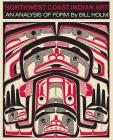 Northwest Coast Indian Art: An Analysis of Form By Bill Holm Cover Image