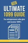 The Ultimate 1099 Guide: For Entrepreneurs Who Give and Receive 1099s Cover Image