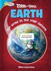 Zoom Into Space Earth: Our Home in the Solar System By Ellen Lawrence Cover Image