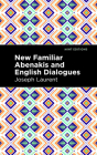 New Familiar Abenakis and English Dialogues: The First Vocabulary Ever Published in the Abenakis Language By Abenakis Chief Joseph Laurent, Mint Editions (Contribution by) Cover Image