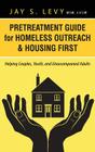 Pretreatment Guide for Homeless Outreach & Housing First: Helping Couples, Youth, and Unaccompanied Adults By Jay S. Levy, David W. Havens (Foreword by) Cover Image