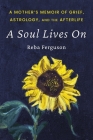 A Soul Lives On: A Mother's Memoir of Grief, Astrology, And The Afterlife Cover Image