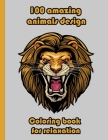 100 amazing animals design coloring book for relaxation: An Adult Coloring Book with Lions, Elephants, Owls, Horses, Dogs, Cats, and Many More! (Anima By Sketch Books Cover Image