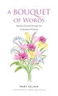 A Bouquet of Words: Express Yourself through the Language of Flowers By Mary Kelava Cover Image