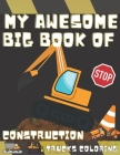 My Awesome Big Book Of Construction Trucks Coloring: Vehicles Activity Book for Kids and Toddlers Ages 2-4, Ages 4-8 Cranes, Tractors, Diggers Monster By J-Fredo Publishing Cover Image