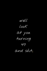 Well Look At You Turning 47 And Shit: Funny Birthday Sarcastic Gag Gift By Mb Journals Cover Image