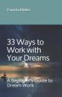 33 Ways to Work with Your Dreams: A Beginner's Guide to Dream Work By Pamela Muller Cover Image
