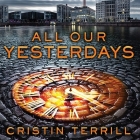 All Our Yesterdays Lib/E By Cristin Terrill, Meredith Mitchell (Read by) Cover Image